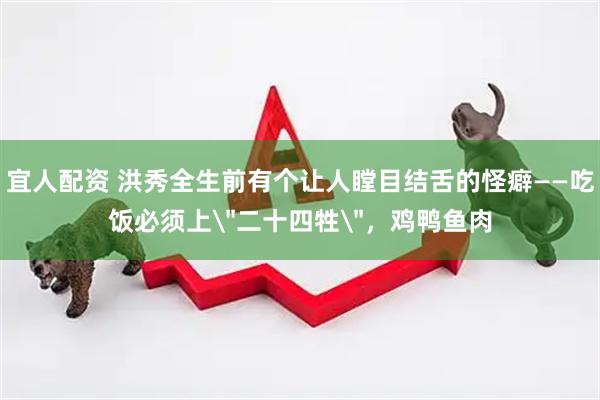 宜人配资 洪秀全生前有个让人瞠目结舌的怪癖——吃饭必须上