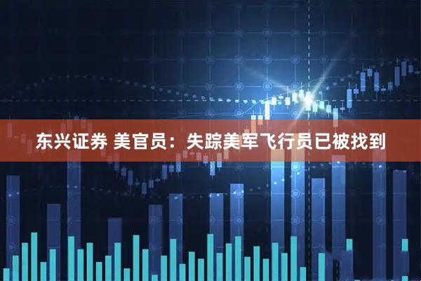 东兴证券 美官员：失踪美军飞行员已被找到