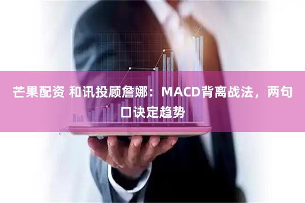 芒果配资 和讯投顾詹娜：MACD背离战法，两句口诀定趋势